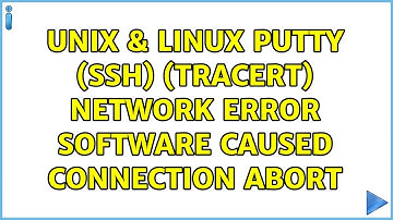 Unix & Linux: PuTTY (SSH) (tracert) Network error: Software caused connection abort (2 Solutions!!)