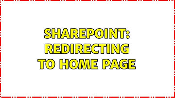 Sharepoint: Redirecting to home page (2 Solutions!!)