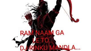 RAM NAAM GA LE TO.....DJ RINKU MANDLA 