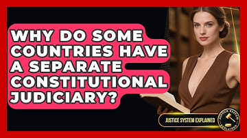 Why Do Some Countries Have a Separate Constitutional Judiciary? | Justice System Explained