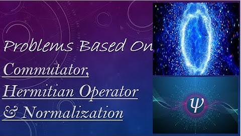 7.Problems on Commutator, Hermitian Operator & Normalization of Wavefunction