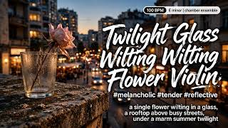Twilight Glass Wilting Flower Violin #chamber #ensemble #melancholic #tender #reflective
