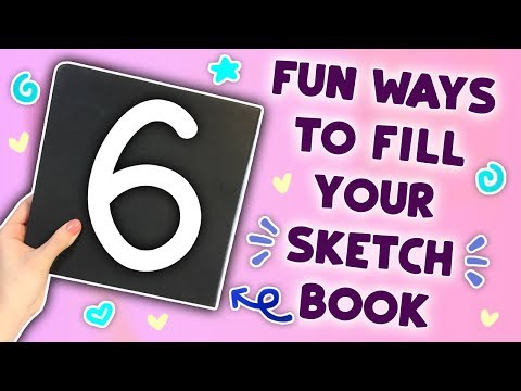 6 WAYS TO FILL YOUR SKETCHBOOK... that are Actually FUN!