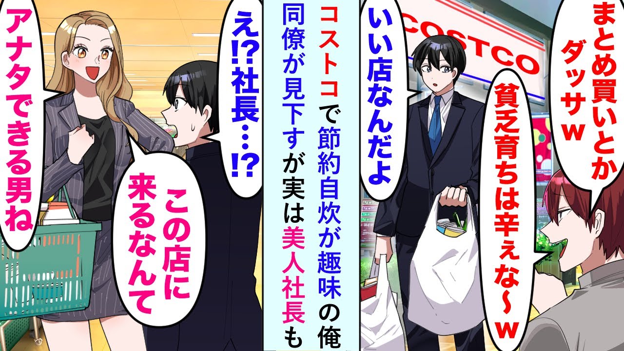 【漫画】コ〇トコで節約自炊が趣味の俺を同僚「まとめ買いとかダッサw　貧乏育ちは辛ぇな〜w」見下すがある日、美人社長がやってきて「この店に来るなんて　アナタできる男ね」→結果…【恋愛マンガ動画】