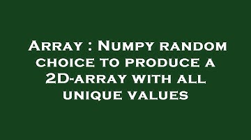 Array : Numpy random choice to produce a 2D-array with all unique values