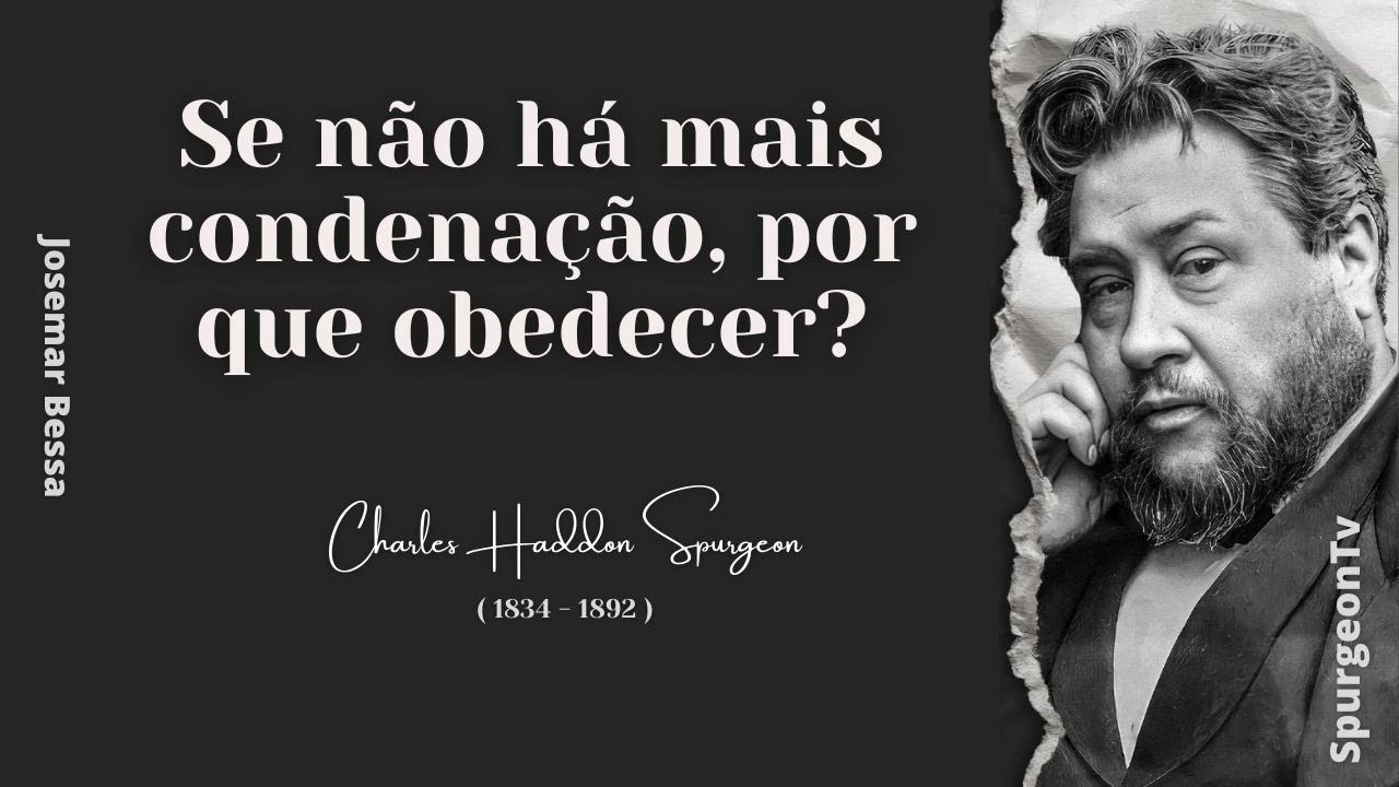 Se não há mais condenação, por que obedecer? | C. H. Spurgeon ( 1834 - 1892 )