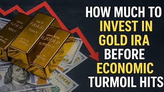 How Much to Invest in Gold IRA Before Economic Turmoil Hits