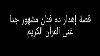 83 - قصة إهدار دم فنان مشهور جدا غنى القرآن الكريم!! 