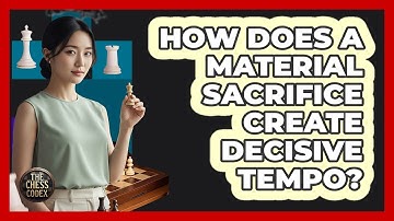 How Does A Material Sacrifice Create Decisive Tempo?