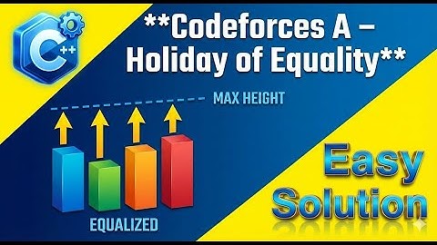Holiday of Equality | Codeforces Problem A | C++ Solution Explained in Hindi