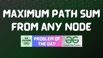 #511 GFG POTD | Maximum path sum from any node | GFG Solutions | 09-02-2025