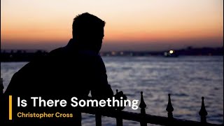 Christopher Cross - Is There Something Lyrics