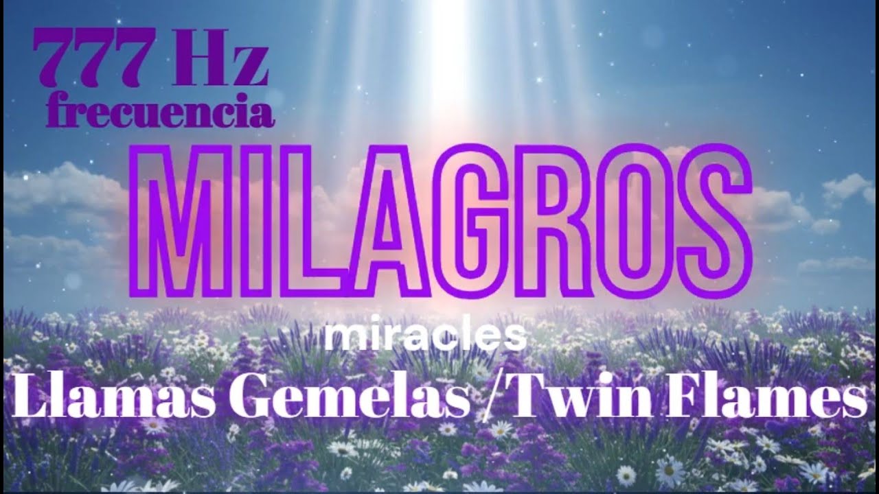 777 hz FRECUENCIA MILAGROS MANIFIESTOS / Miracle Frecuency Twin Flames / Llamas Gemelas