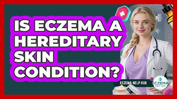 Is Eczema A Hereditary Skin Condition?