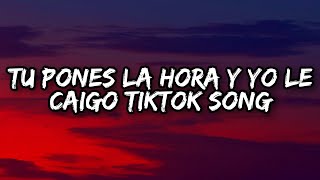 Tu Pones la Hora y Yo Le Caigo TikTok Song (Lyrics/Letra)