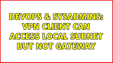 DevOps & SysAdmins: VPN Client can access local subnet but not gateway (2 Solutions!!)