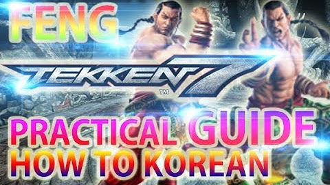 Tekken 7 Feng PRACTICAL Guide - Beginner to KOREAN Series