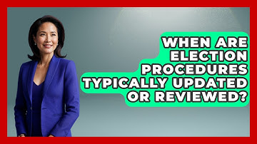 When Are Election Procedures Typically Updated or Reviewed? | First Time Voter Expert News