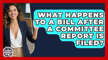 What Happens To A Bill After A Committee Report Is Filed? - Inside the Legislative Branch