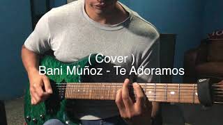 Video thumbnail of "COVER GUITARRA Te Adoramos   Bani Munoz  COVER"