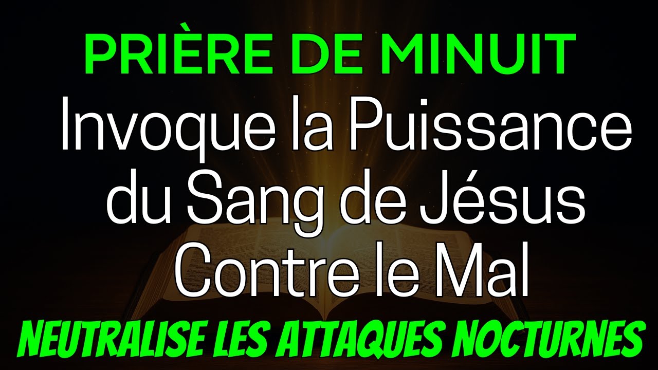 PRIÈRE DE MINUIT DE FEU : Invoque la Puissance du Sang de Jésus Contre le Mal:Neutralise tes Ennemis