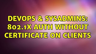DevOps & SysAdmins: 802.1x auth without certificate on clients