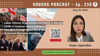 Sopo Japaridze - USSR: Common Home | Foreign Agent Law | Armenians Georgians | Ep 330 - May 18, 2024