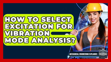 How To Select Excitation For Vibration Mode Analysis? - Mechanical Engineering Explained