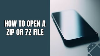 how to open a zip or 7z file on a samsung phone or tablet