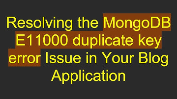 Resolving the MongoDB E11000 duplicate key error Issue in Your Blog Application