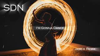 SDN - I'm Gonna Dance (Jawck Remix)