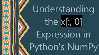 Understanding the x[:, 0] Expression in Python's NumPy