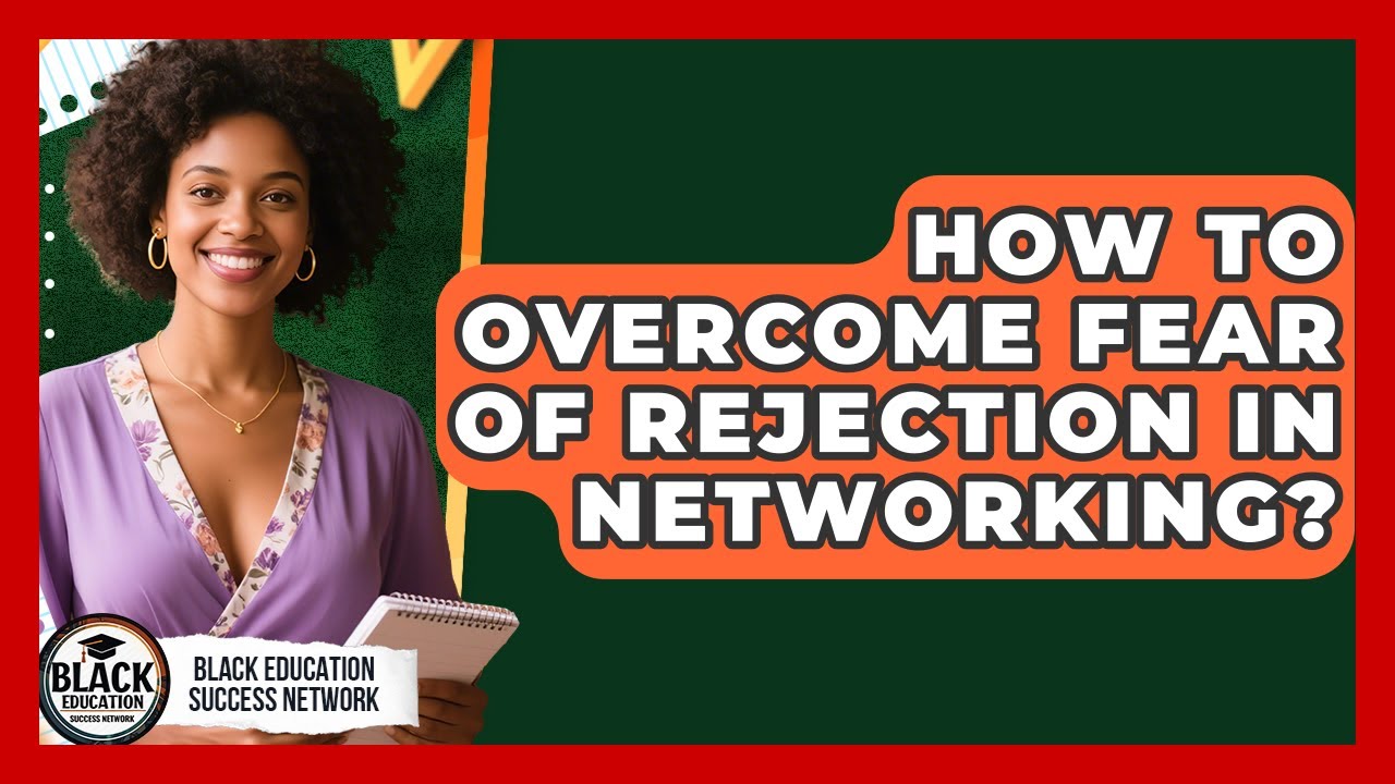 How To Overcome Fear Of Rejection In Networking? - Black Education Success Network