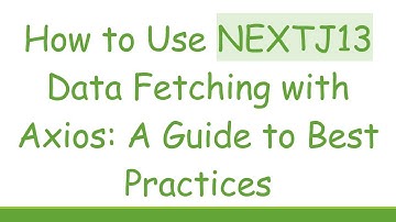 How to Use NEXTJ13 Data Fetching with Axios: A Guide to Best Practices