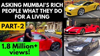 ASKING MUMBAI'S RICH PEOPLE WHAT THEY DO FOR A LIVING PART-2 | INDIA BILLIONAIRES | SUPER CARS