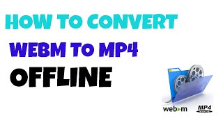 how to convert webm video to mp4 offline (demonstration)