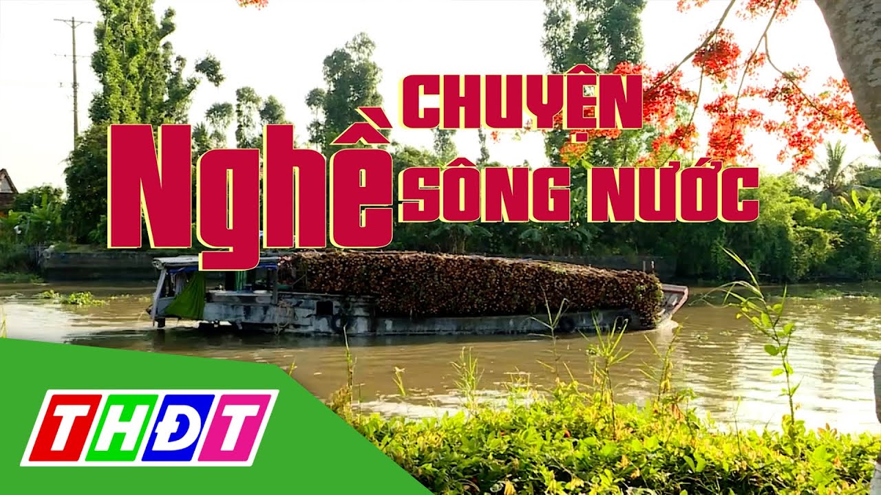 Ký sự Nghề sông nước | Tập 13: Chuyện nghề sông nước | THDT