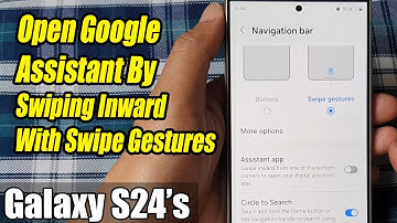 Galaxy S24/S24+/Ultra: How to Open Google Assistant By Swiping Inward With Swipe Gestures