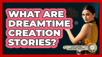 What Are Dreamtime Creation Stories? - Exploring Ancient Myths