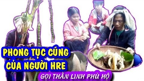 PHONG TỤC CÚNG CỦA NGƯỜI HRE | GỌI THẦN LINH PHÙ HỘ | BA TƠ QUẢNG NGÃI