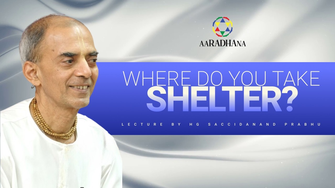 Where do you take Shelter? | HG Saccidananda Prabhuji