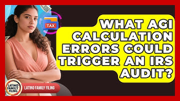 What AGI Calculation Errors Could Trigger An IRS Audit? - Latino Family Filing