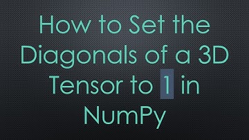 How to Set the Diagonals of a 3D Tensor to 1 in NumPy