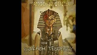 Tango Tequila - Pharaoh Tendency