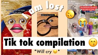I am lost :( tik tok compilation