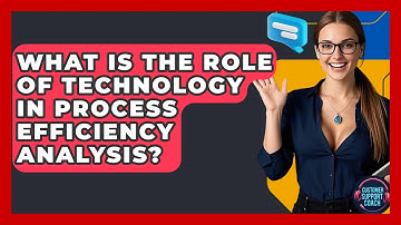What Is The Role Of Technology In Process Efficiency Analysis? - Customer Support Coach