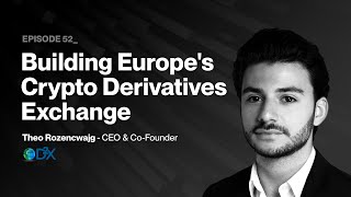 Building Europe's Crypto Derivatives Exchange with Theo Rozencwajg (D2X)