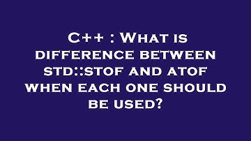 C++ : What is difference between std::stof and atof when each one should be used?