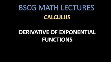 U10.2 DERIVATIVE OF EXPONENTIAL FUNCTIONS  || CALCULUS|| BSCG/BSC MATH LECTURES