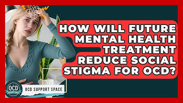 How Will Future Mental Health Treatment Reduce Social Stigma For OCD? - OCD Support Space
